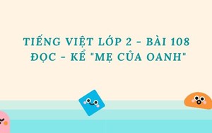 Tiếng Việt lớp 2 - Bài 108: Đọc - kể "Mẹ của Oanh"