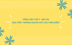 Tiếng Việt lớp 2 - Bài 109: Đọc - hiểu "Những người giữ lửa trên biển"
