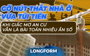 Gỡ nút thắt nhà ở vừa túi tiền - Khi giấc mơ an cư vẫn là bài toán nhiều ẩn số