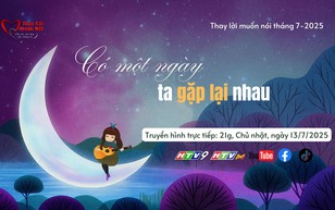 Thay lời muốn nói tháng 7/2025: CÓ MỘT NGÀY TA GẶP LẠI NHAU