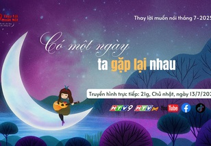 Thay lời muốn nói - Tháng 7/2025: Có một ngày ta gặp lại nhau