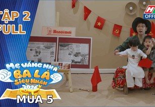 "Mẹ vắng nhà, ba là siêu nhân" Mùa 5 | Tập 2: "Vắng bóng các "nóc nhà", dàn siêu nhân đời thực chính thức “vỡ trận”