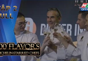 "100 flavors - Michelin-Starred Chefs" - Tập 2: Thăng hoa cùng hương vị Việt