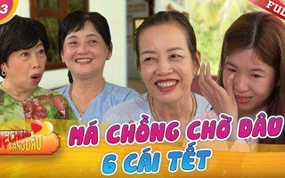 Mẹ chồng nàng dâu: Má chồng chờ con dâu 6 cái Tết