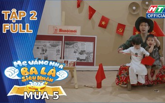 "Mẹ vắng nhà, ba là siêu nhân" Mùa 5 | Tập 2: "Vắng bóng các "nóc nhà", dàn siêu nhân đời thực chính thức “vỡ trận”