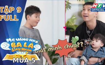 "Mẹ vắng nhà, ba là siêu nhân" Mùa 5 | Tập 9: Khi các mẹ trở về