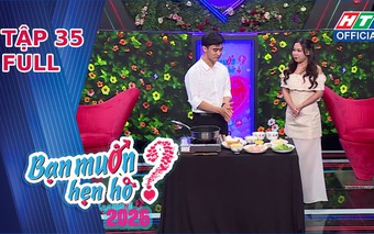 Bạn muốn hẹn hò 2026 | Tập 35: Chàng kỹ sư điện trổ tài nấu ăn chinh phục cô giáo tiểu học
