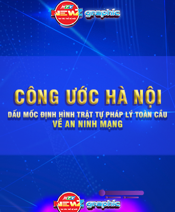 NewZgraphic: Công ước Hà Nội - Dấu mốc định hình trật tự pháp lý toàn cầu về an ninh mạng