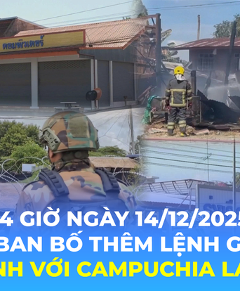 Tin Thế giới 24 Giờ ngày 14/12/2025 I Thái Lan ban bố thêm lệnh giới nghiêm, giao tranh với Campuchia lan rộng