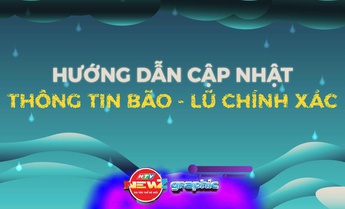 NewZgraphic: Hướng dẫn cập nhật thông tin cảnh báo bão, lũ trực tiếp trên toàn quốc