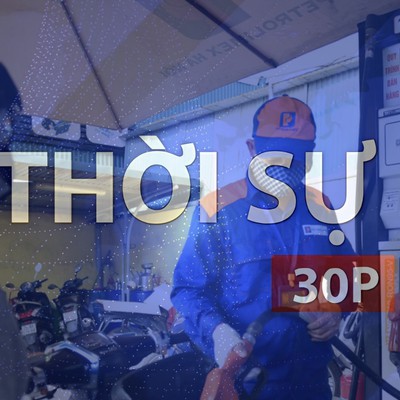 Thời sự 30P chiều (8/10/2026): Giá xăng tăng gần 1.200 đồng/lít từ 15 giờ chiều 8/10