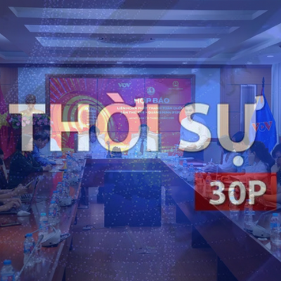 Thời sự 30p chiều: Liên hoan Phát thanh toàn quốc lần thứ 17