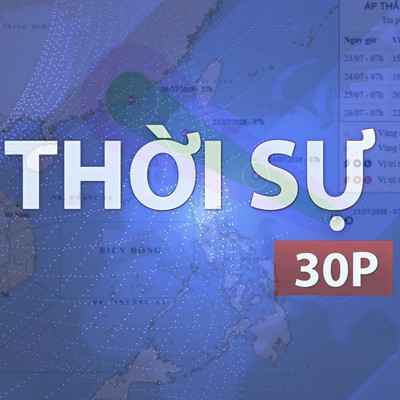 Thời sự 30P trưa (23/7/2026): Áp thấp nhiệt đới hướng vào Biển Đông, có thể mạnh lên thành bão