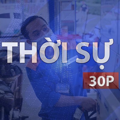 Thời sự 30P sáng (24/7/2026): Chưa ghi nhận phản ánh về chất lượng xăng E10