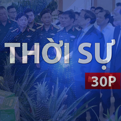 Thời sự 30P trưa (25/7/2026): Bộ đội Cụ Hồ trên mặt trận kinh tế