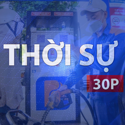 Thời sự 30P chiều (6/8/2026): Đồng loạt giảm giá xăng dầu từ 15 giờ ngày 6/8