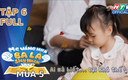 "Mẹ vắng nhà, ba là siêu nhân" Mùa 5 | Tập 6: Bài học kiếm tiền và thử thách sinh tồn kịch tính