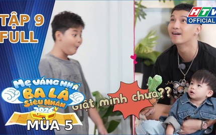 "Mẹ vắng nhà, ba là siêu nhân" Mùa 5 | Tập 9: Khi các mẹ trở về