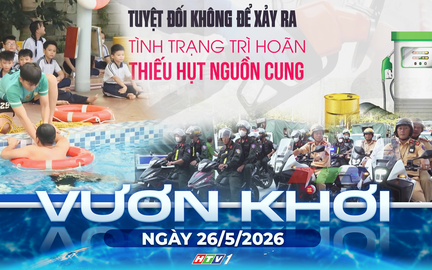 Vươn khơi - Ngày 26/5/2026 | Đảm bảo nguồn cung xăng E10 trên toàn quốc