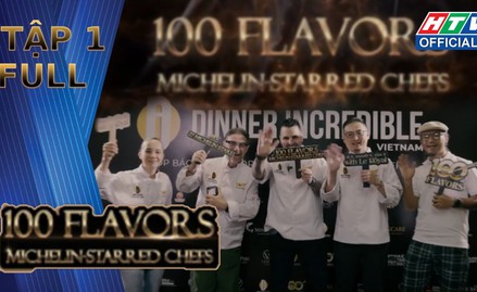 "100 Flavors - Michelin-Starred Chefs" - Tập 1: Kết nối tinh hoa ẩm thực tại