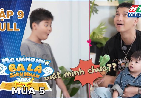 "Mẹ vắng nhà, ba là siêu nhân" Mùa 5 | Tập 9: Khi các mẹ trở về
