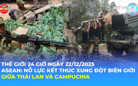 Tin Thế giới 24 Giờ ngày 22/12/2025 I ASEAN: Nỗ lực kết thúc xung đột biên giới giữa Thái Lan và Campuchia