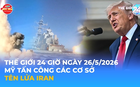 Tin Thế giới 24 Giờ ngày 26/5/2026 | Mỹ tấn công các cơ sở tên lửa Iran
