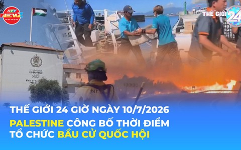 Tin Thế giới 24 Giờ ngày 10/7/2026 | Palestine công bố thời điểm tổ chức bầu cử Quốc hội