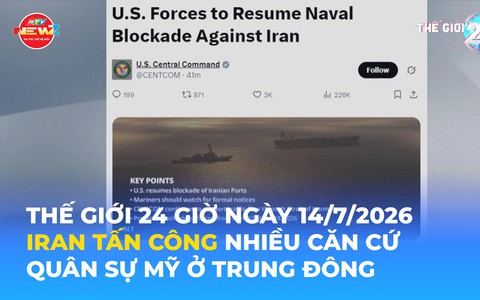 Tin Thế giới 24 Giờ ngày 14/7/2026 | Iran tấn công nhiều căn cứ quân sự Mỹ ở Trung Đông