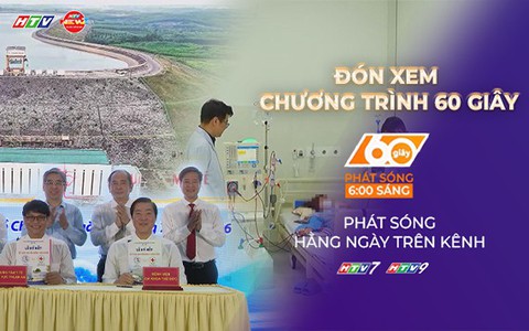 60 Giây Sáng ngày 19/7/2026 | Dự án Thủy điện Trị An mở rộng vượt khó để về đích