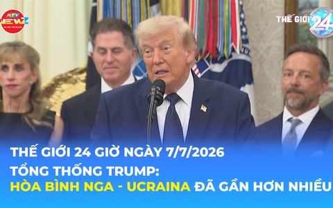 Tin Thế giới 24 Giờ ngày 7/7/2026 | Tổng thống Trump: Hòa bình Nga - Ucraina đã gần hơn nhiều