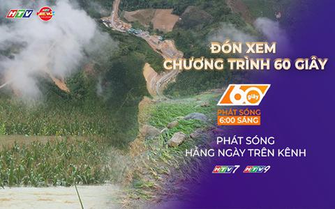 60 Giây Sáng ngày 9/7/2026 | Lai Châu khẩn trương khắc phục hậu quả mưa lũ lớn