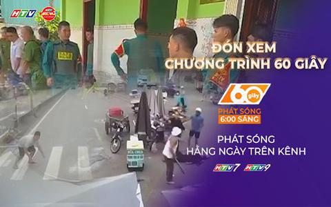 60 Giây Sáng ngày 7/8/2026 | TP. Hồ Chí Minh: Điều tra vụ người phụ nữ bị hành hung tại chợ Hòa Long