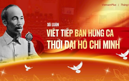 Viết tiếp bản hùng ca thời đại Hồ Chí Minh