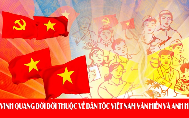 Vinh quang đời đời thuộc về dân tộc Việt Nam văn hiến và anh hùng!