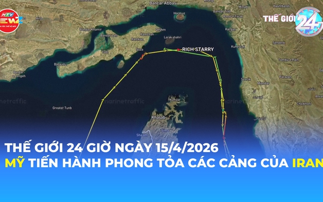 Tin Thế giới 24 Giờ ngày 15/4/2026 | Mỹ tiến hành phong tỏa các cảng của Iran
