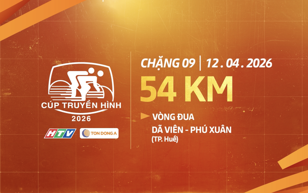 Giới thiệu Chặng 9 Cúp Truyền hình 2026: Vòng đua Dã Viên - Phú Xuân