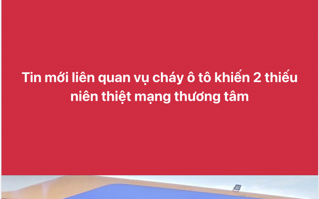 Tin mới liên quan vụ cháy ô tô khiến 2 thiếu niên thiệt mạng thương tâm