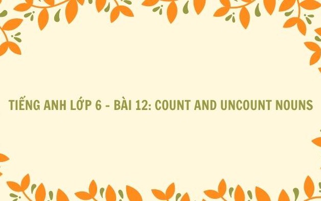 Tiếng Anh lớp 6 - Bài 12: Count and uncount nouns