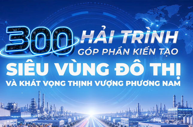 300 hải trình góp phần kiến tạo siêu vùng đô thị và khát vọng thịnh vượng phương Nam