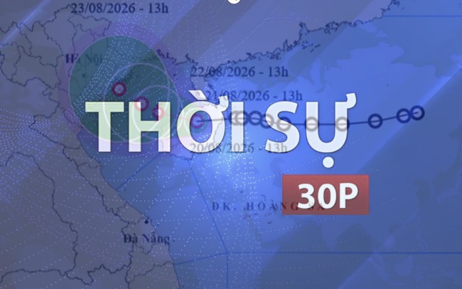 Thời sự 30P trưa (21/8/2026): Áp thấp nhiệt đới khả năng thành bão