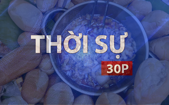 Thời sự 30P chiều (27/9/2026): Đề xuất sàn giao đồ ăn liên đới bồi thường khi vi phạm ATTP
