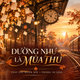 Xem trực tiếp: Thay lời muốn nói tháng 10/2026 “Dường như là mùa thu”